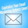 Should You Capitalize Your Email Marketing Subject Lines?