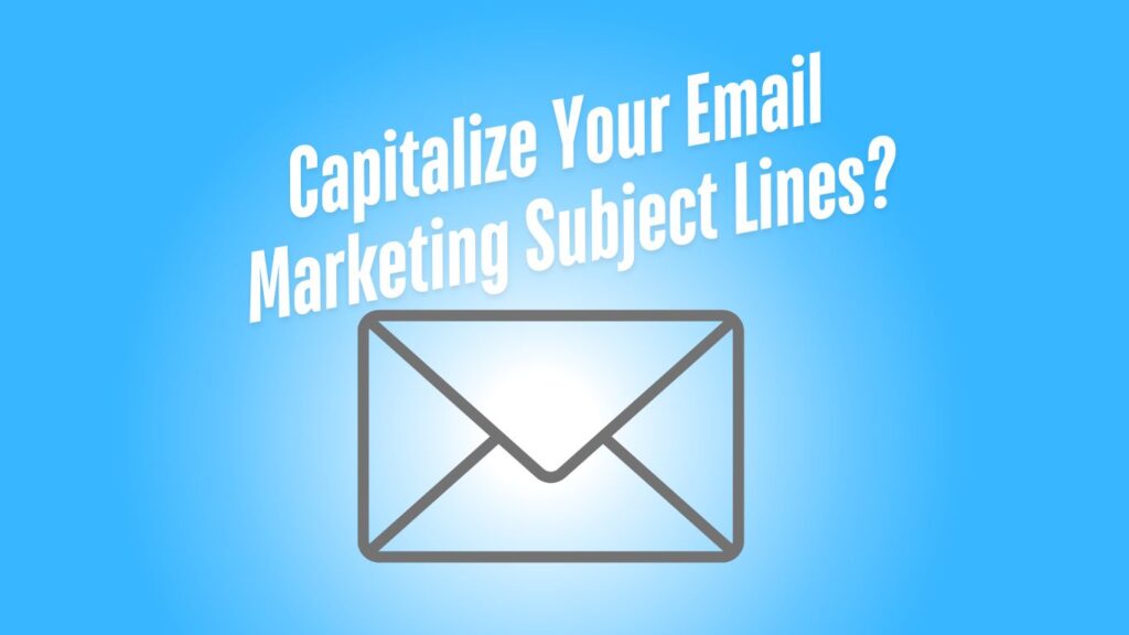 Should You Capitalize Your Email Marketing Subject Lines?